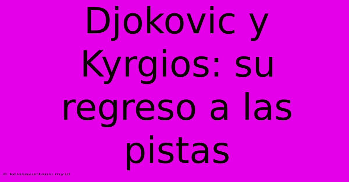 Djokovic Y Kyrgios: Su Regreso A Las Pistas