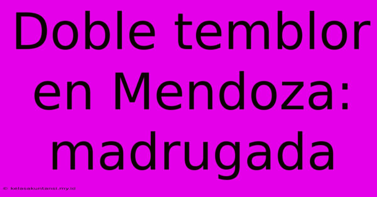 Doble Temblor En Mendoza: Madrugada