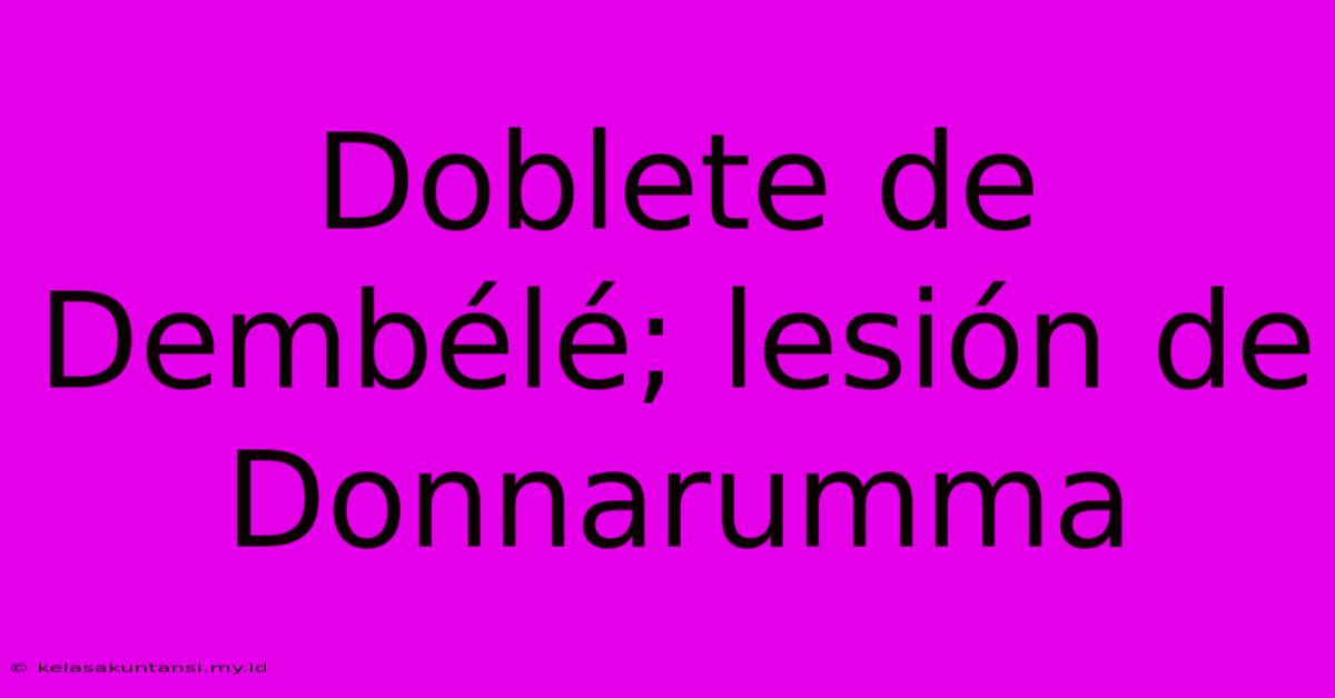 Doblete De Dembélé; Lesión De Donnarumma