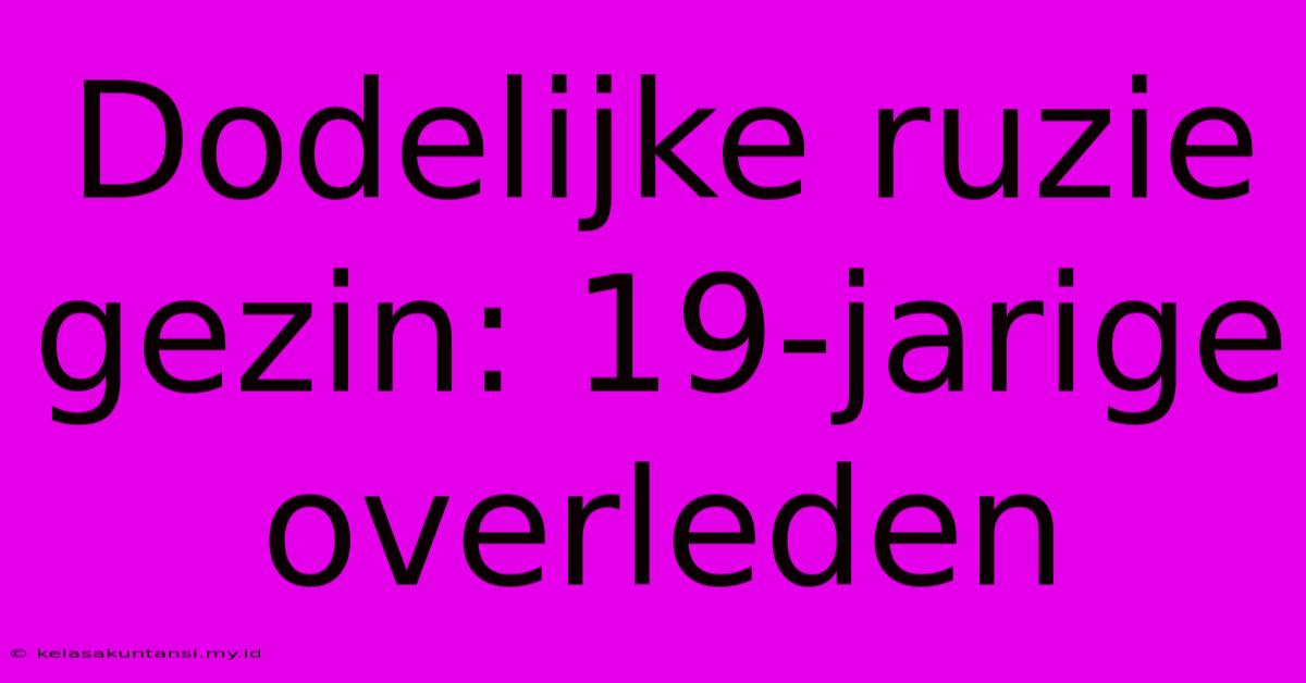 Dodelijke Ruzie Gezin: 19-jarige Overleden