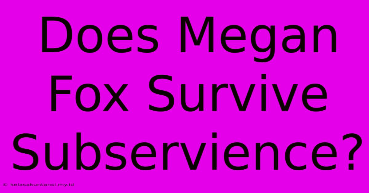 Does Megan Fox Survive Subservience?