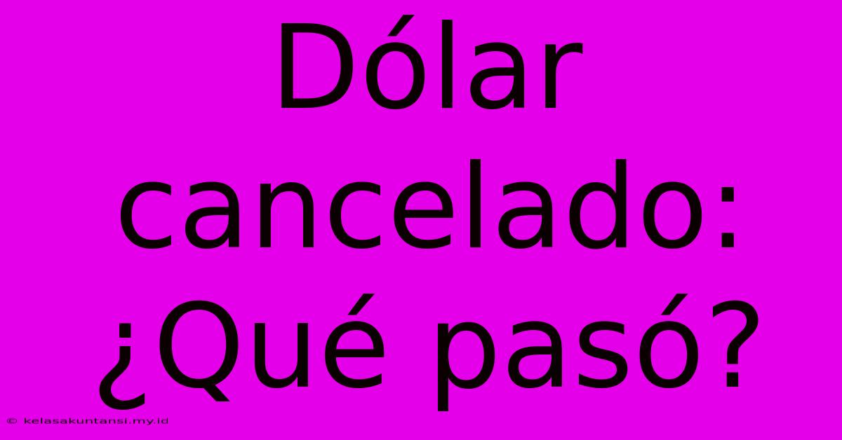 Dólar Cancelado: ¿Qué Pasó?