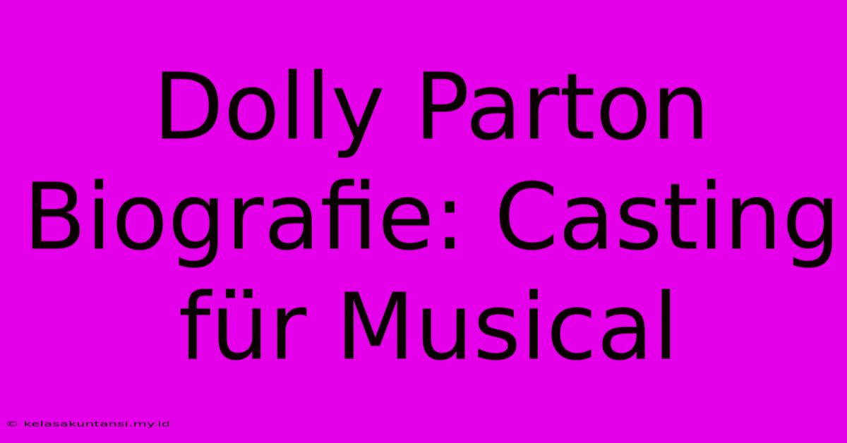 Dolly Parton Biografie: Casting Für Musical