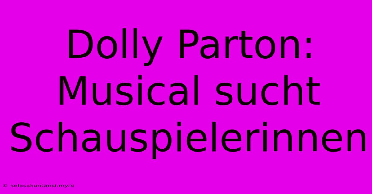 Dolly Parton:  Musical Sucht Schauspielerinnen