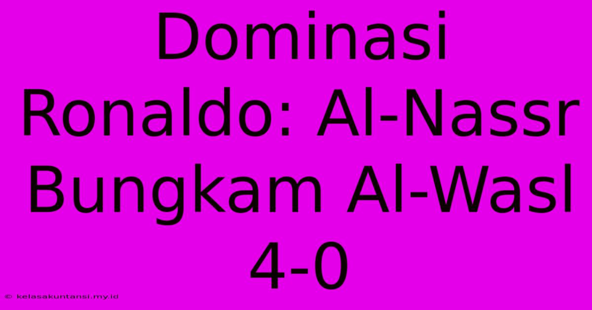 Dominasi Ronaldo: Al-Nassr Bungkam Al-Wasl 4-0