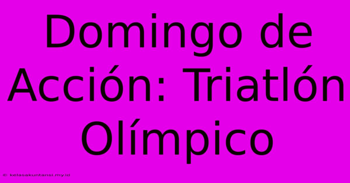 Domingo De Acción: Triatlón Olímpico