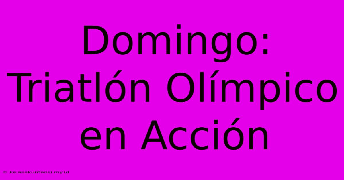 Domingo: Triatlón Olímpico En Acción