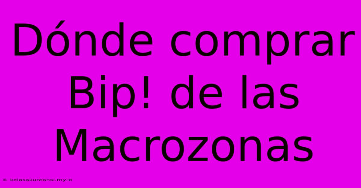 Dónde Comprar Bip! De Las Macrozonas