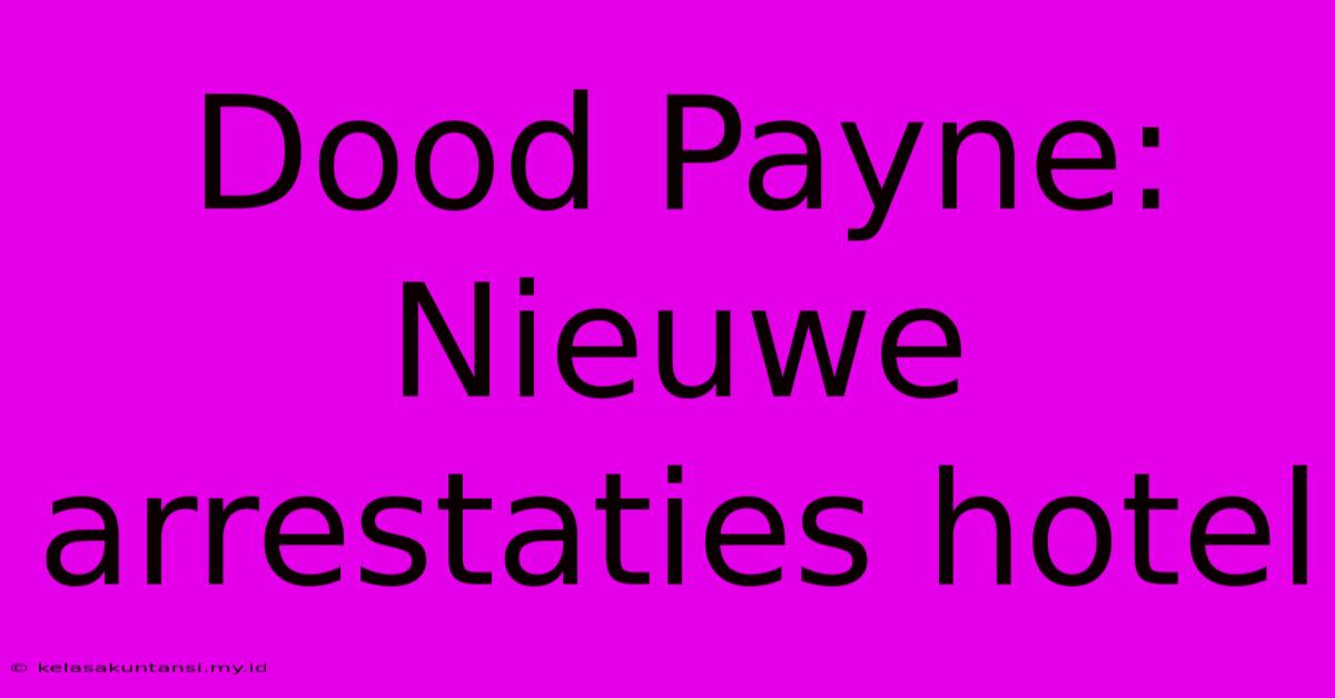 Dood Payne: Nieuwe Arrestaties Hotel