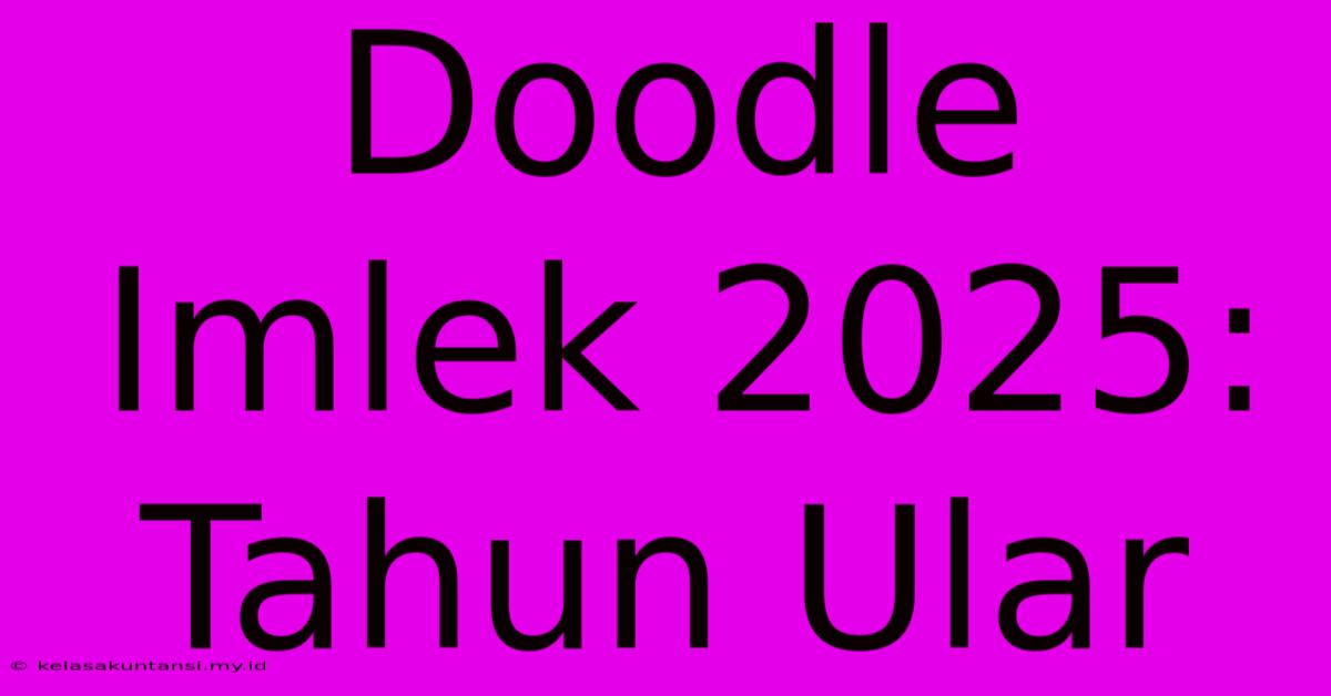 Doodle Imlek 2025: Tahun Ular