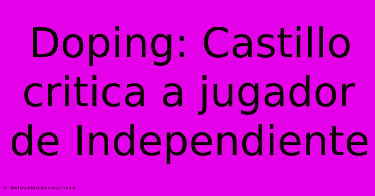 Doping: Castillo Critica A Jugador De Independiente