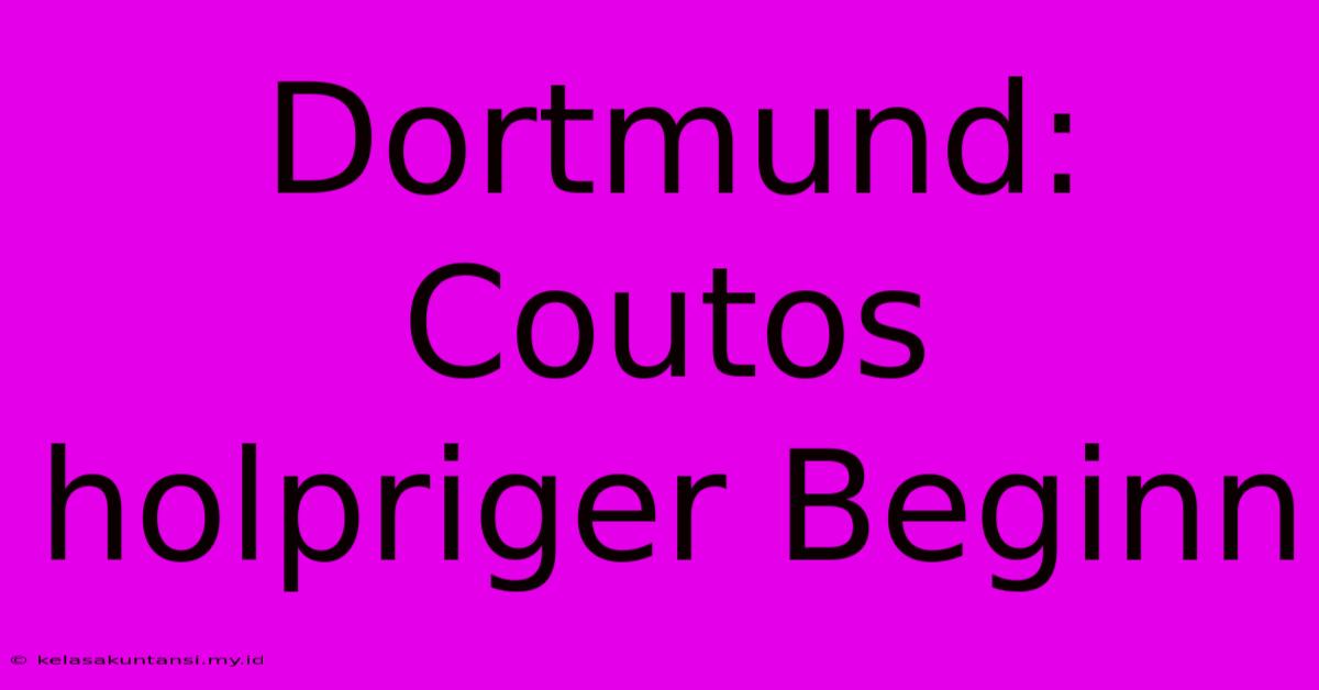 Dortmund: Coutos Holpriger Beginn