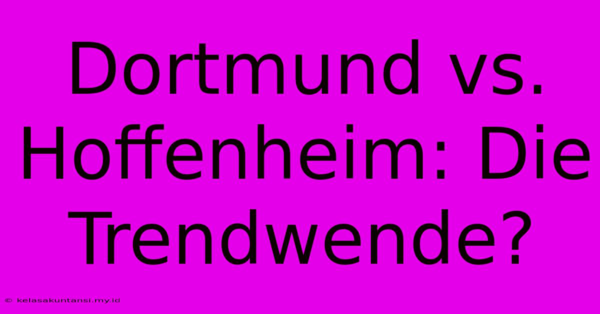 Dortmund Vs. Hoffenheim: Die Trendwende?