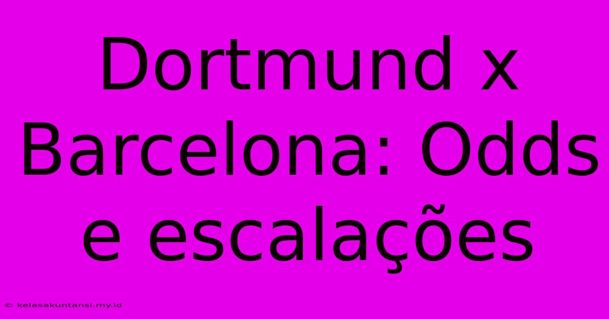 Dortmund X Barcelona: Odds E Escalações