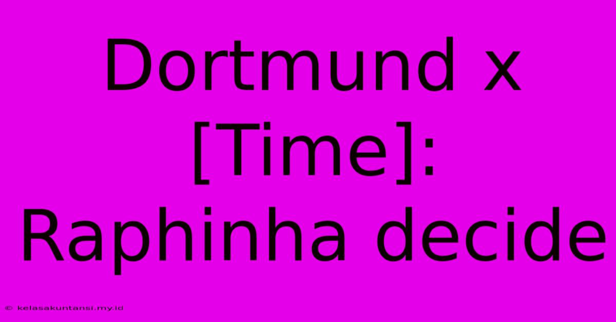 Dortmund X [Time]: Raphinha Decide