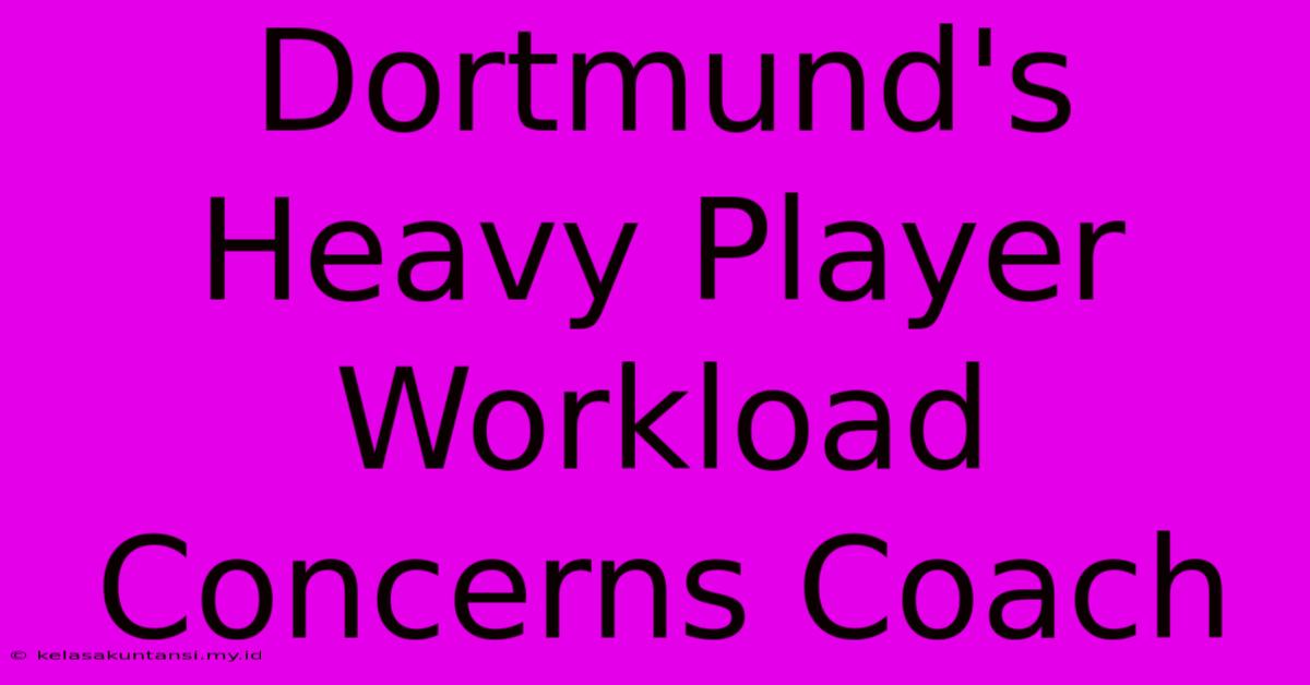 Dortmund's Heavy Player Workload Concerns Coach