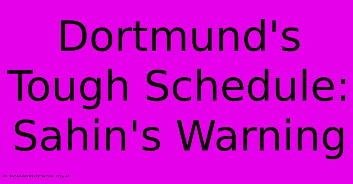 Dortmund's Tough Schedule: Sahin's Warning