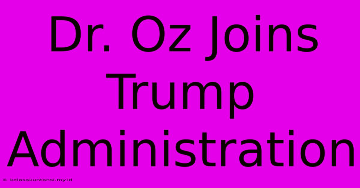 Dr. Oz Joins Trump Administration