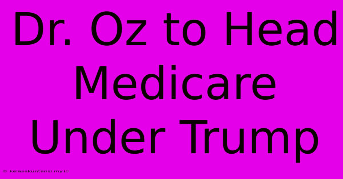 Dr. Oz To Head Medicare Under Trump