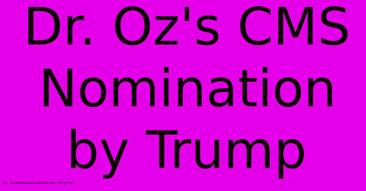 Dr. Oz's CMS Nomination By Trump