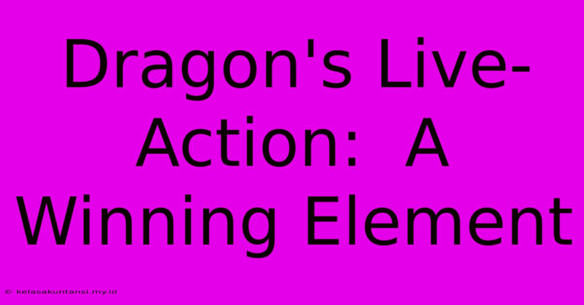 Dragon's Live-Action:  A Winning Element