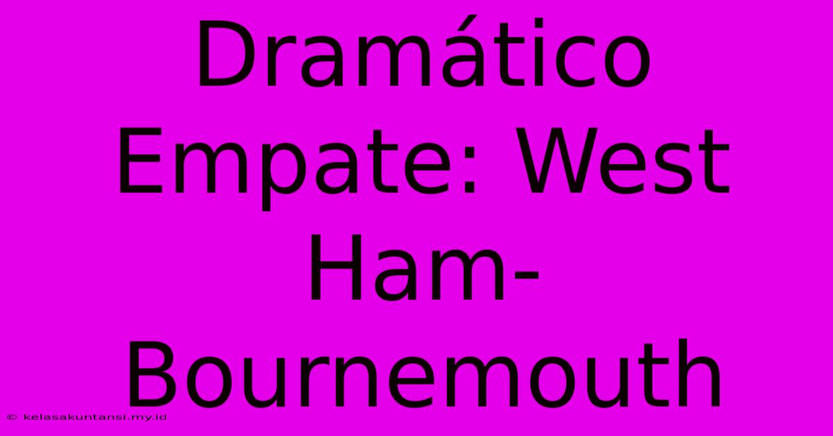 Dramático Empate: West Ham-Bournemouth