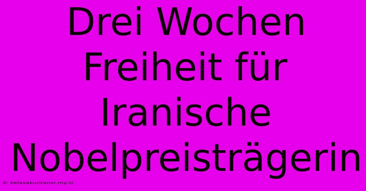 Drei Wochen Freiheit Für Iranische Nobelpreisträgerin