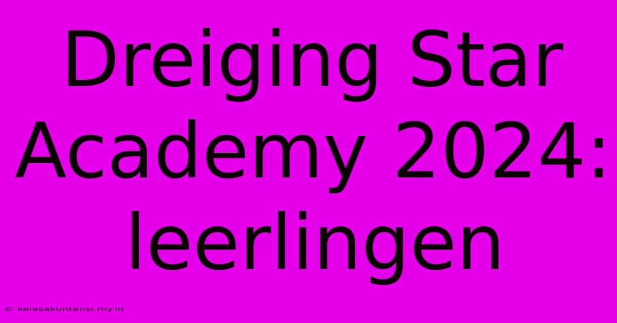 Dreiging Star Academy 2024: Leerlingen