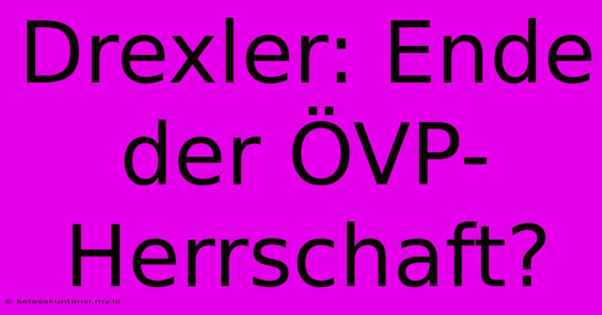 Drexler: Ende Der ÖVP-Herrschaft?