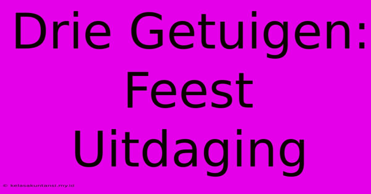 Drie Getuigen: Feest Uitdaging