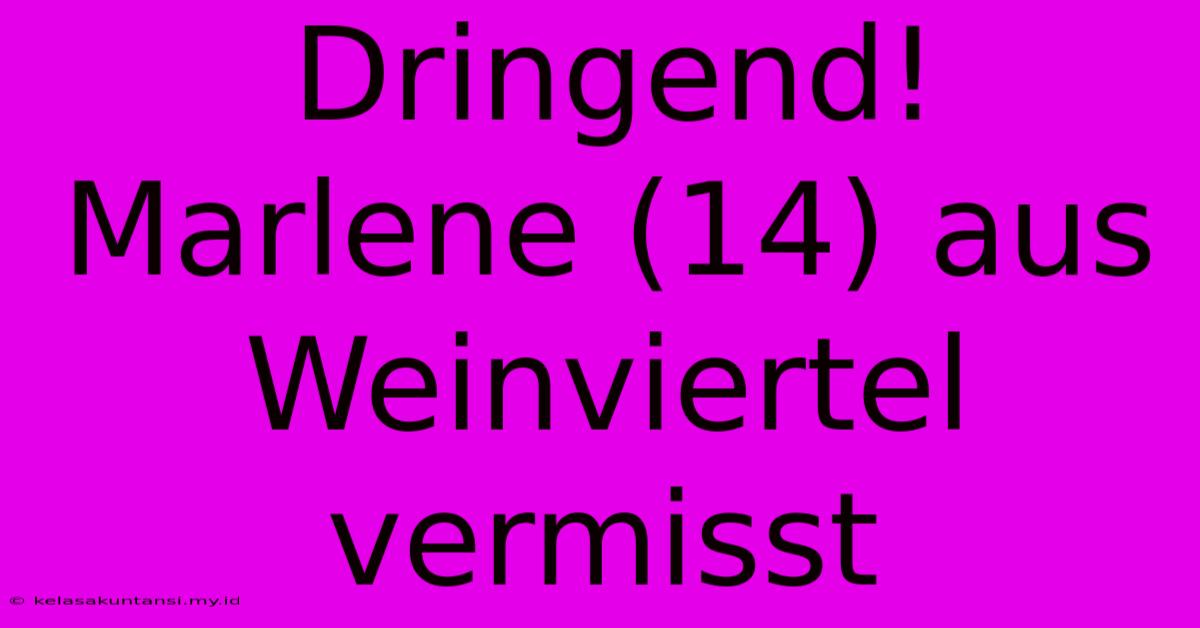 Dringend! Marlene (14) Aus Weinviertel Vermisst