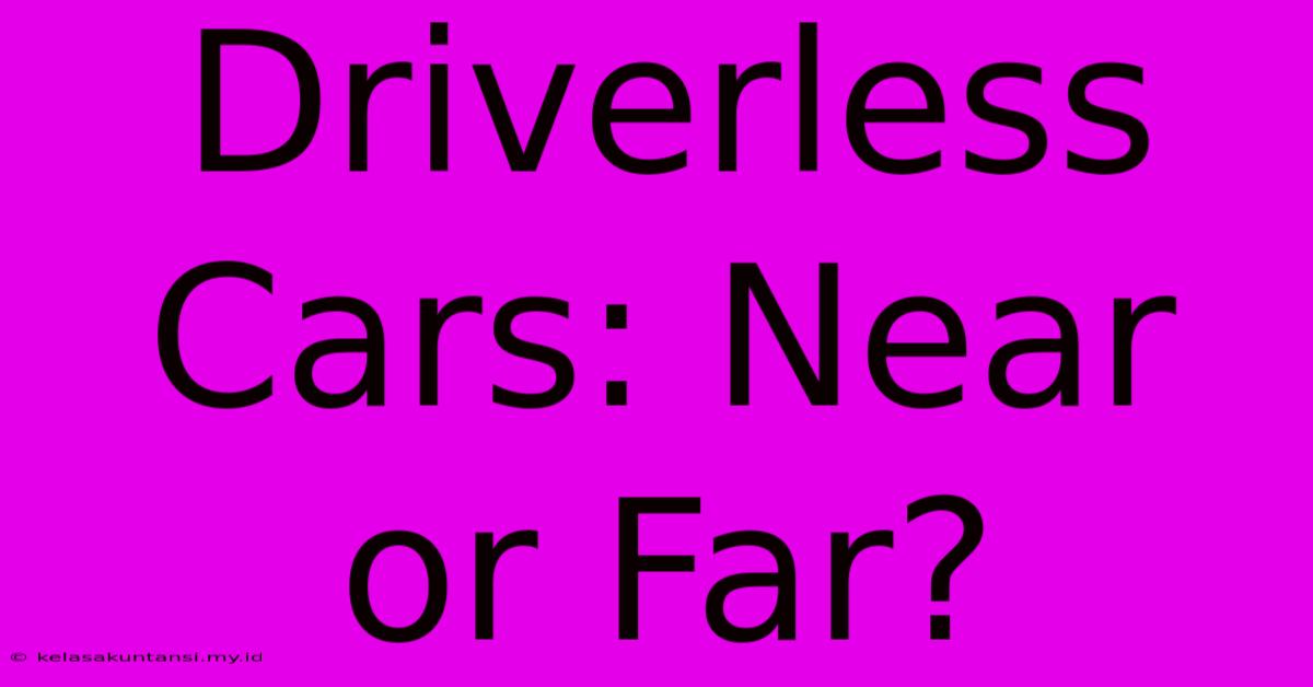 Driverless Cars: Near Or Far?