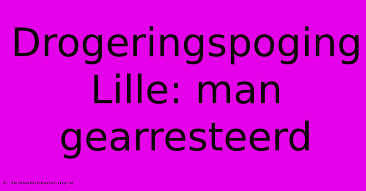 Drogeringspoging Lille: Man Gearresteerd