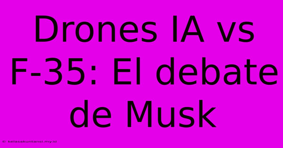 Drones IA Vs F-35: El Debate De Musk