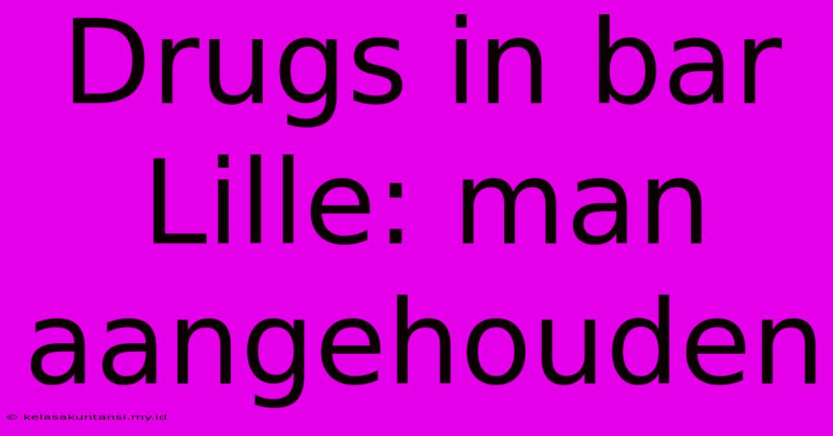 Drugs In Bar Lille: Man Aangehouden