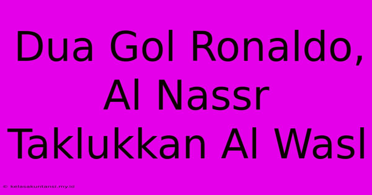 Dua Gol Ronaldo, Al Nassr Taklukkan Al Wasl