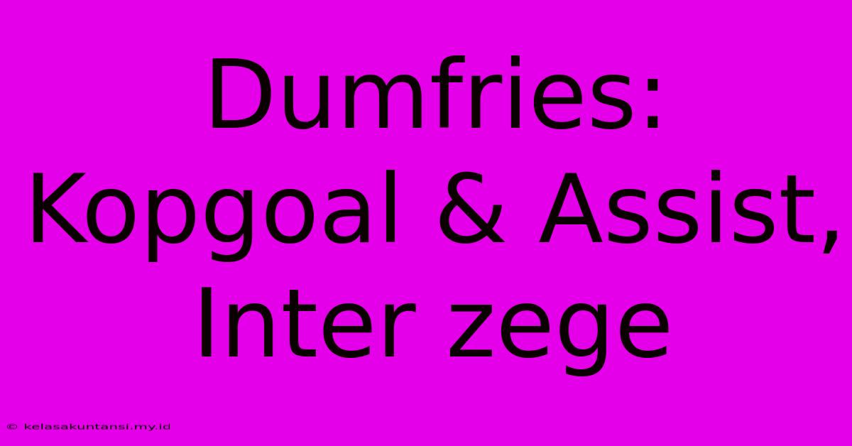 Dumfries: Kopgoal & Assist, Inter Zege