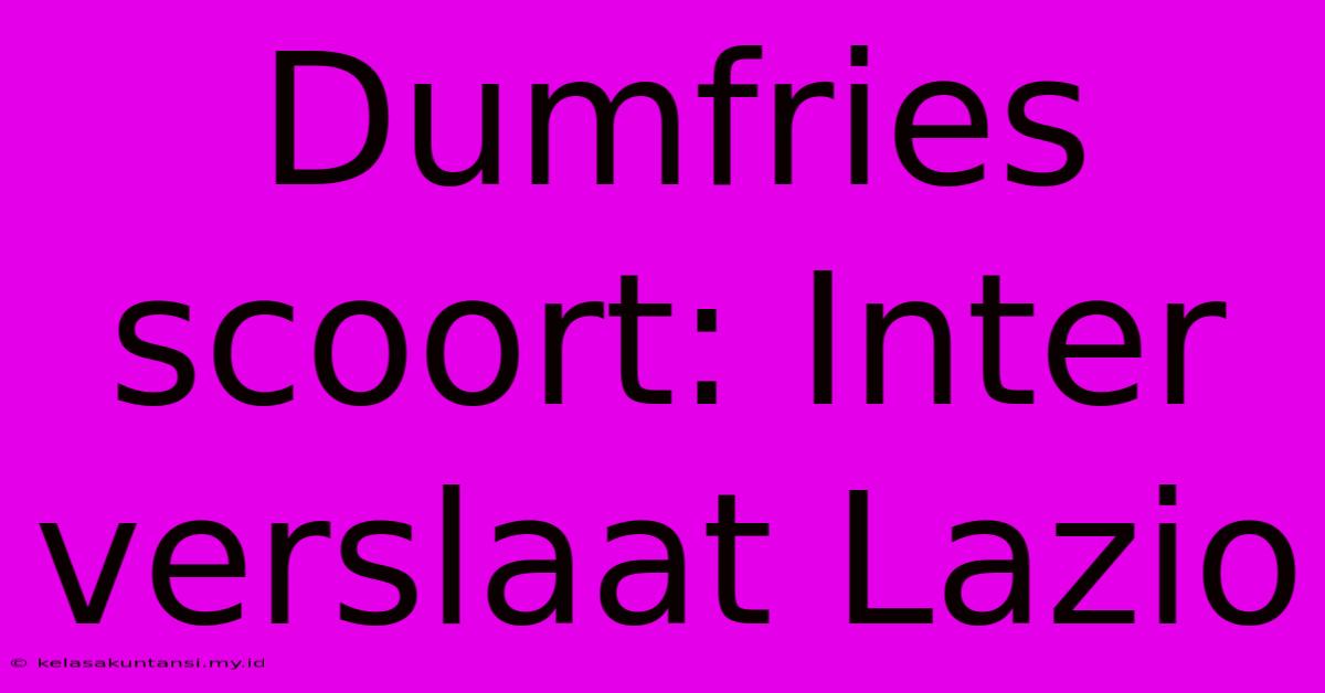 Dumfries Scoort: Inter Verslaat Lazio