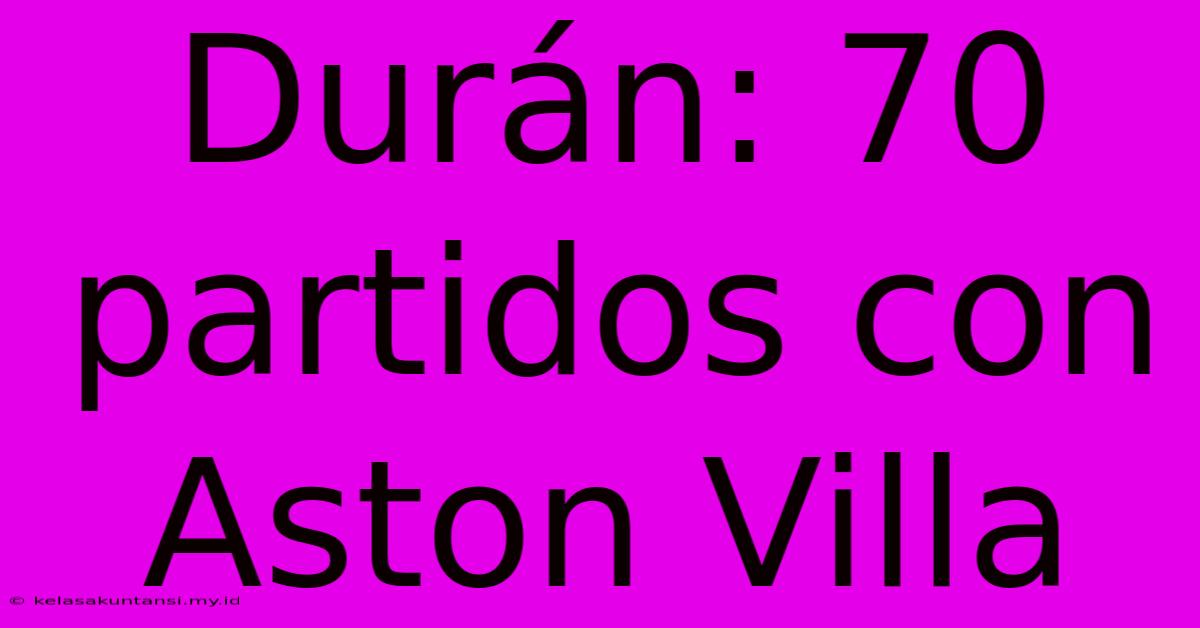 Durán: 70 Partidos Con Aston Villa Durán: 70 Partidos Con Aston Villa