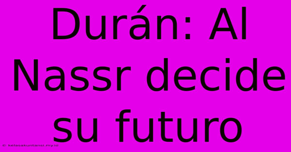 Durán: Al Nassr Decide Su Futuro