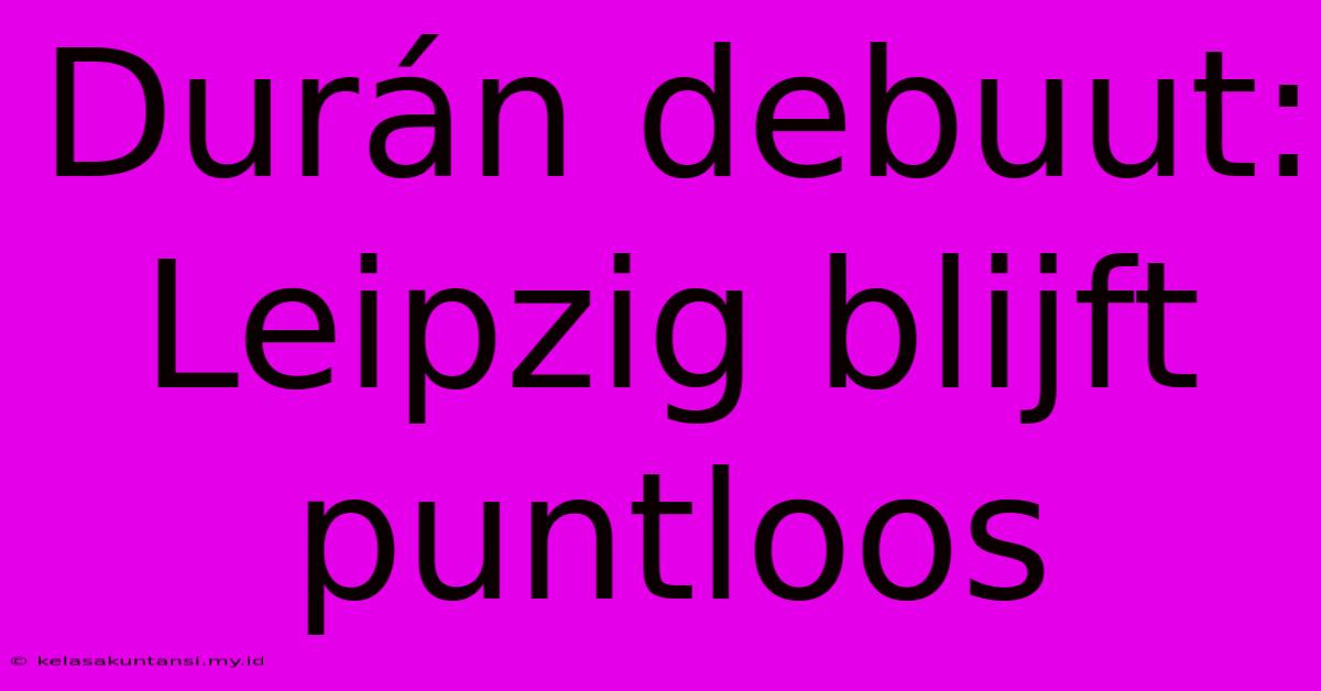 Durán Debuut: Leipzig Blijft Puntloos