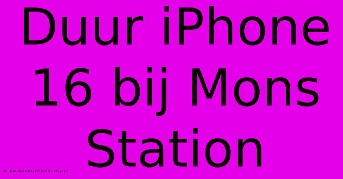 Duur IPhone 16 Bij Mons Station