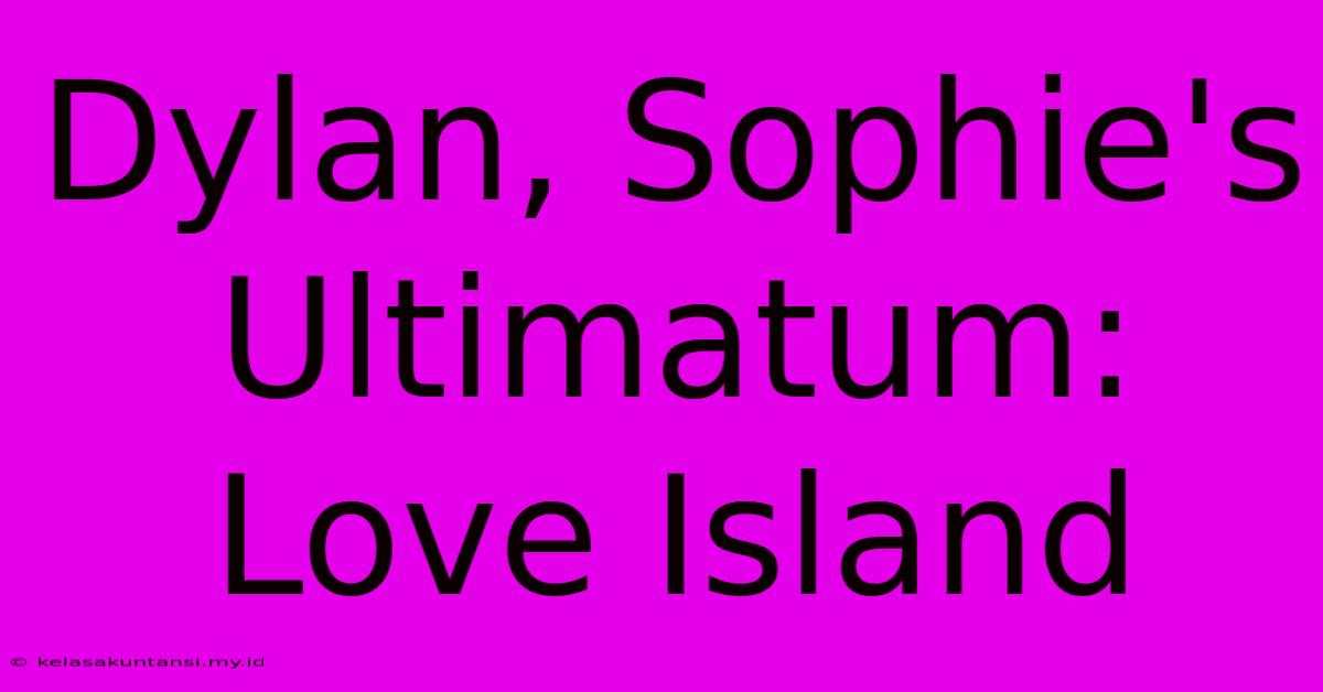 Dylan, Sophie's Ultimatum: Love Island