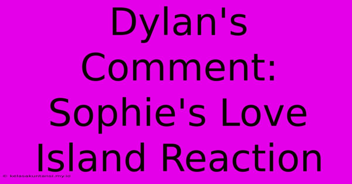 Dylan's Comment: Sophie's Love Island Reaction