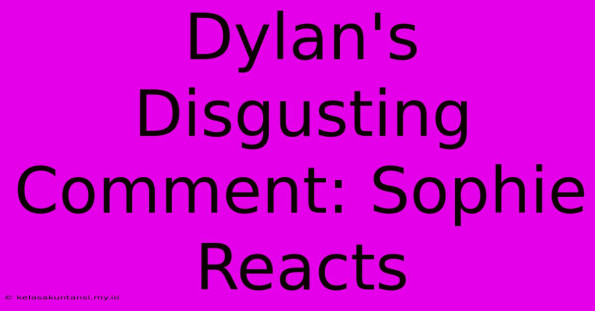 Dylan's Disgusting Comment: Sophie Reacts