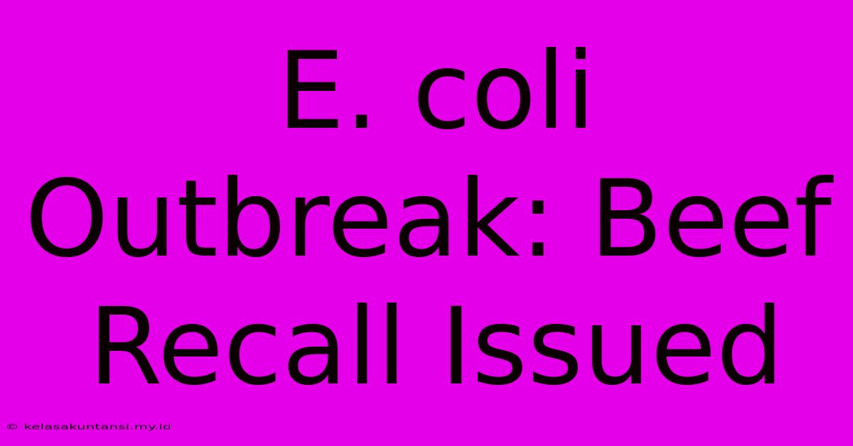 E. Coli Outbreak: Beef Recall Issued