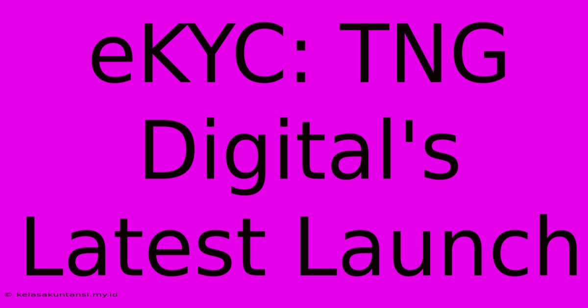 EKYC: TNG Digital's Latest Launch