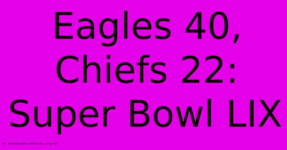 Eagles 40, Chiefs 22: Super Bowl LIX