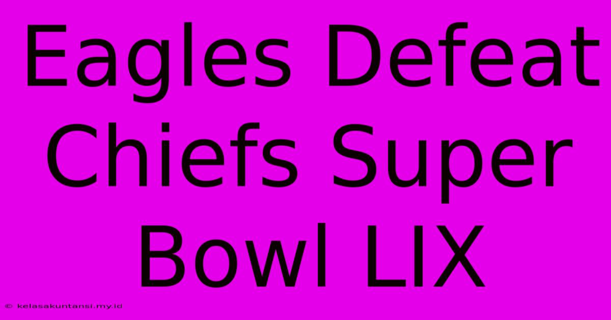 Eagles Defeat Chiefs Super Bowl LIX