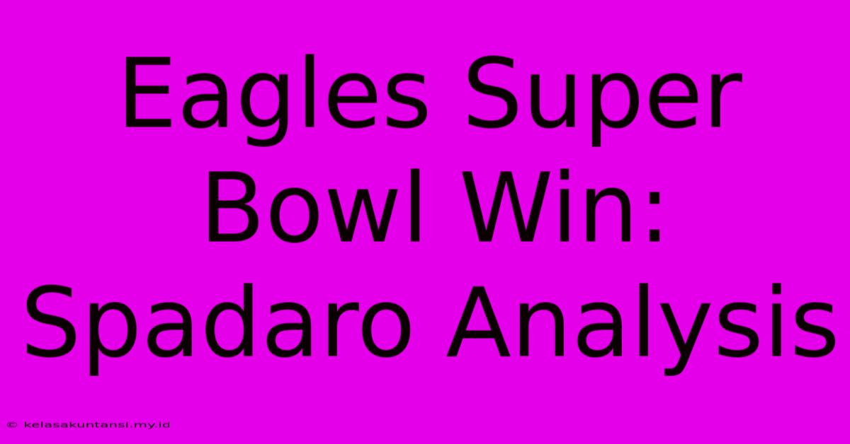 Eagles Super Bowl Win: Spadaro Analysis